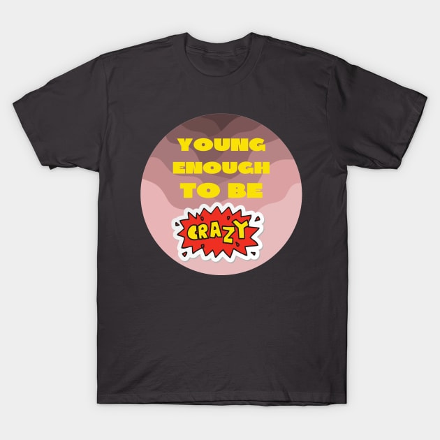 Young enough to be crazy T-Shirt by IOANNISSKEVAS